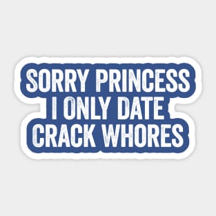 Sorry Princess I Only Date Crack Whores White Sticker